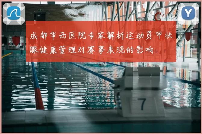 成都华西医院专家解析运动员甲状腺健康管理对赛事表现的影响