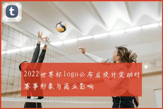 2022世界杯logo公布后设计变动对赛事形象与商业影响