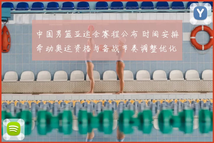 中国男篮亚运会赛程公布 时间安排牵动奥运资格与备战节奏调整优化
