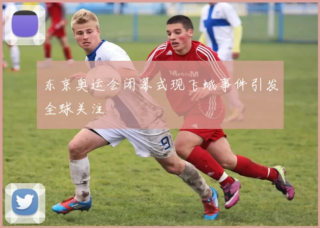 东京奥运会闭幕式现飞蛾事件引发全球关注
