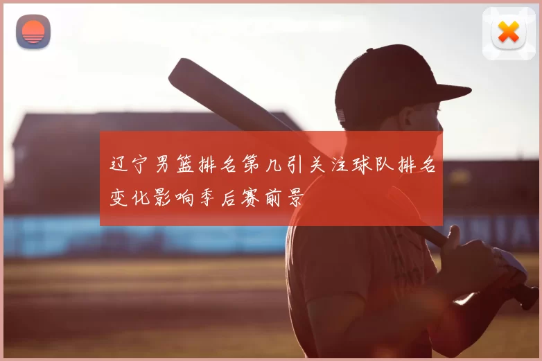 辽宁男篮排名第几引关注球队排名变化影响季后赛前景